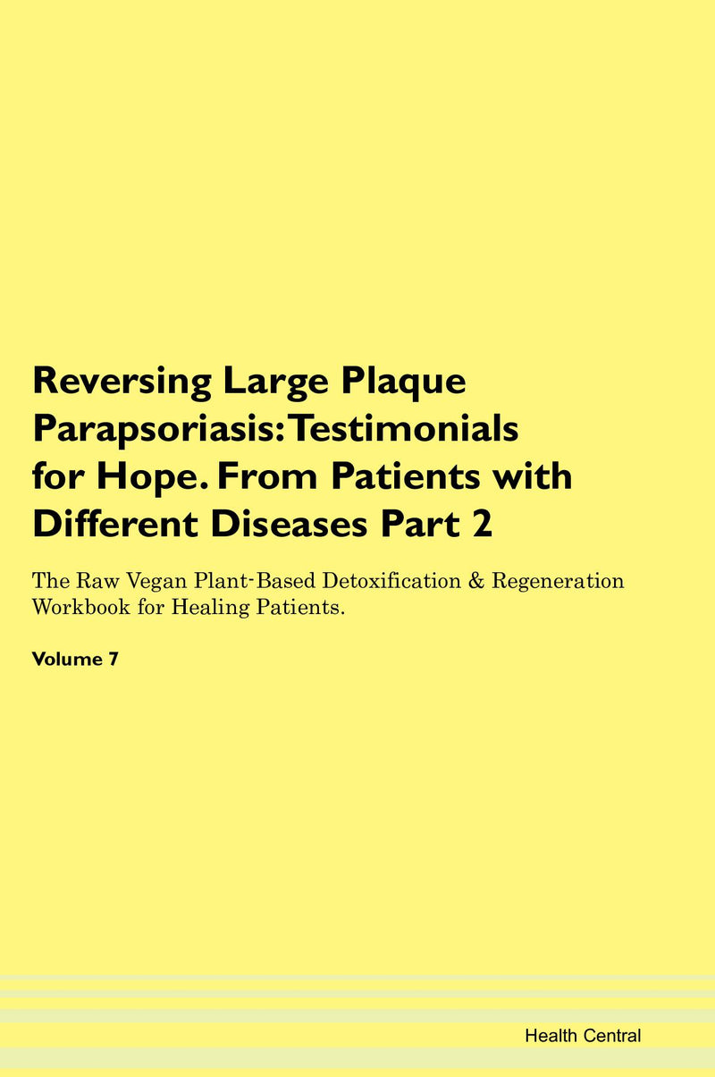 Reversing Large Plaque Parapsoriasis: Testimonials for Hope. From Patients with Different Diseases Part 2 The Raw Vegan Plant-Based Detoxification & Regeneration Workbook for Healing Patients. Volume 7
