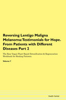 Reversing Lentigo Maligna Melanoma: Testimonials for Hope. From Patients with Different Diseases Part 2 The Raw Vegan Plant-Based Detoxification & Regeneration Workbook for Healing Patients. Volume 7