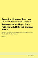 Reversing Lichenoid Reaction Of Graft Versus Host Disease: Testimonials for Hope. From Patients with Different Diseases Part 2 The Raw Vegan Plant-Based Detoxification & Regeneration Workbook for Healing Patients. Volume 7