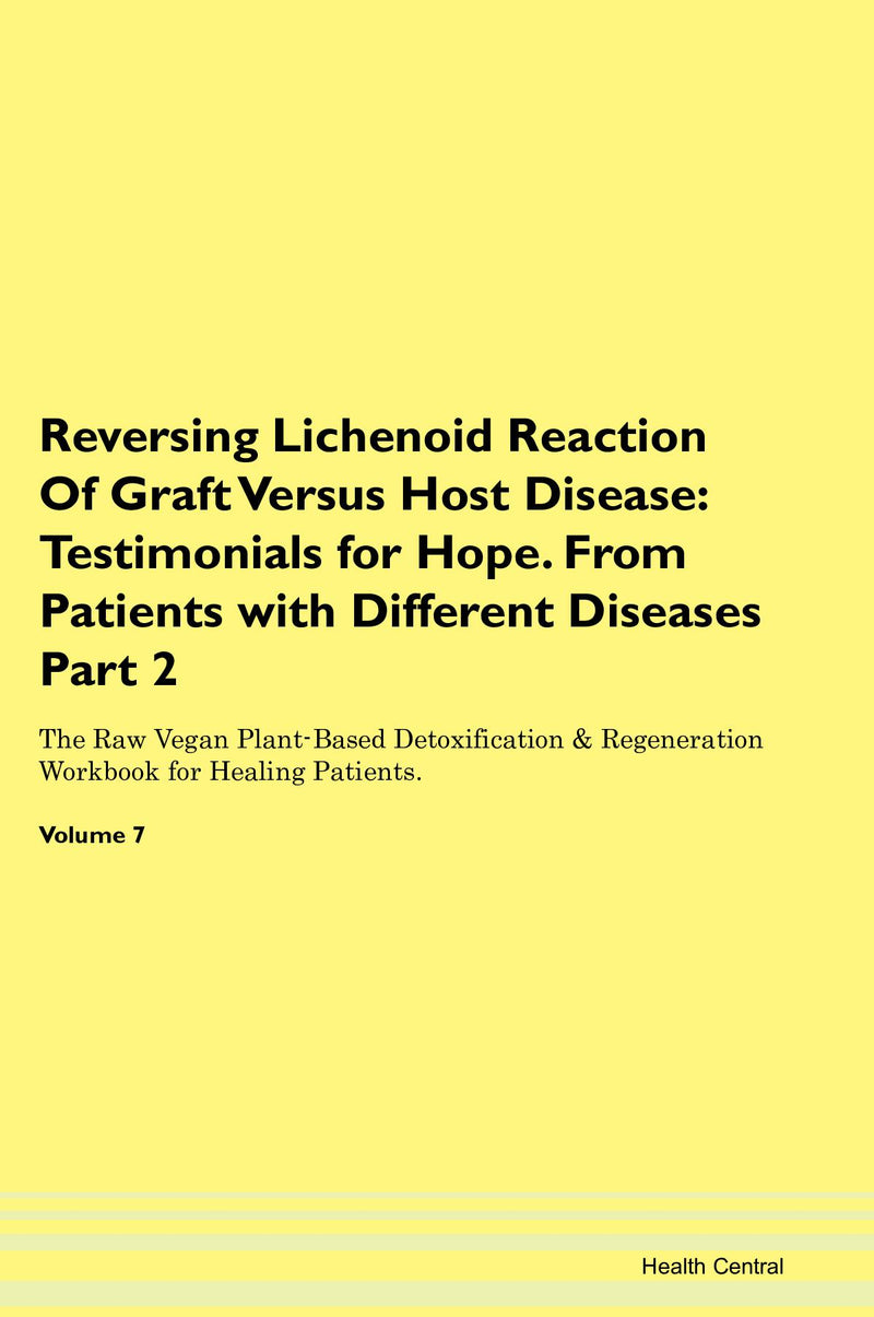 Reversing Lichenoid Reaction Of Graft Versus Host Disease: Testimonials for Hope. From Patients with Different Diseases Part 2 The Raw Vegan Plant-Based Detoxification & Regeneration Workbook for Healing Patients. Volume 7