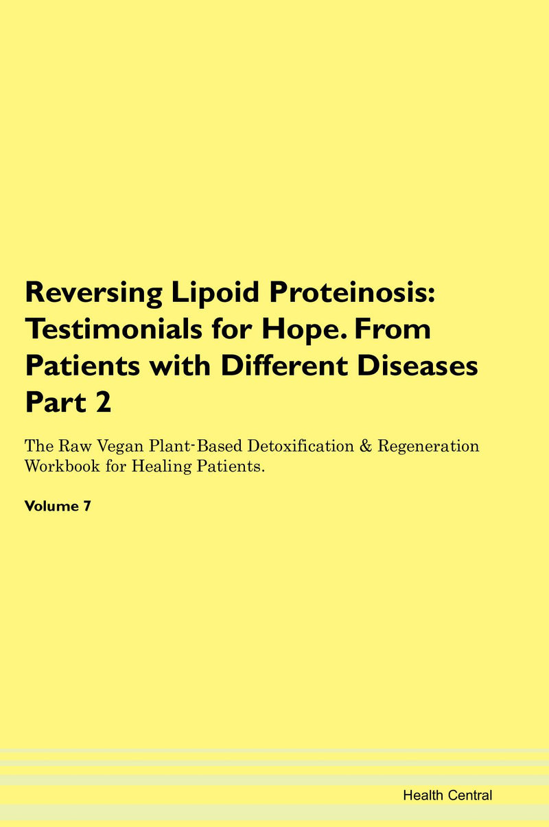 Reversing Lipoid Proteinosis: Testimonials for Hope. From Patients with Different Diseases Part 2 The Raw Vegan Plant-Based Detoxification & Regeneration Workbook for Healing Patients. Volume 7
