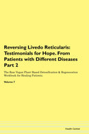 Reversing Livedo Reticularis: Testimonials for Hope. From Patients with Different Diseases Part 2 The Raw Vegan Plant-Based Detoxification & Regeneration Workbook for Healing Patients. Volume 7