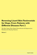 Reversing Lizard Skin: Testimonials for Hope. From Patients with Different Diseases Part 2 The Raw Vegan Plant-Based Detoxification & Regeneration Workbook for Healing Patients. Volume 7