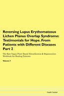 Reversing Lupus Erythematosus Lichen Planus Overlap Syndrome: Testimonials for Hope. From Patients with Different Diseases Part 2 The Raw Vegan Plant-Based Detoxification & Regeneration Workbook for Healing Patients. Volume 7