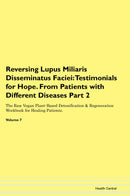 Reversing Lupus Miliaris Disseminatus Faciei: Testimonials for Hope. From Patients with Different Diseases Part 2 The Raw Vegan Plant-Based Detoxification & Regeneration Workbook for Healing Patients. Volume 7