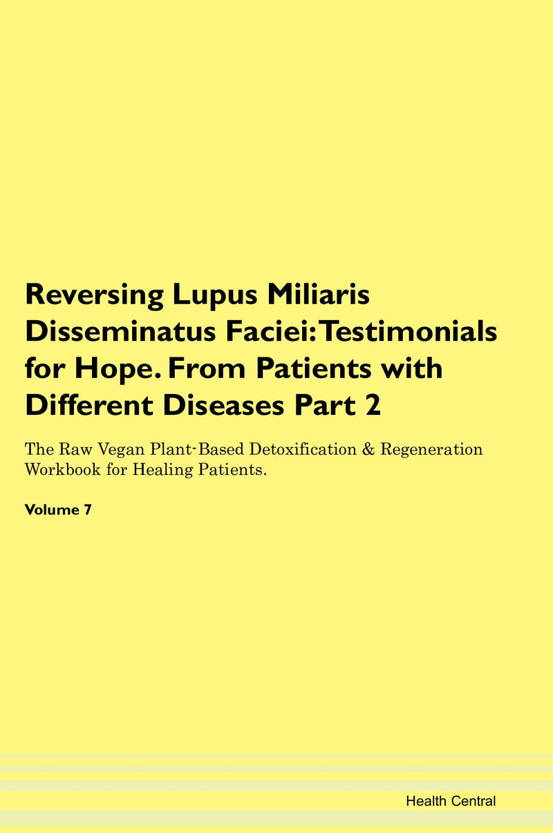 Reversing Lupus Miliaris Disseminatus Faciei: Testimonials for Hope. From Patients with Different Diseases Part 2 The Raw Vegan Plant-Based Detoxification & Regeneration Workbook for Healing Patients. Volume 7