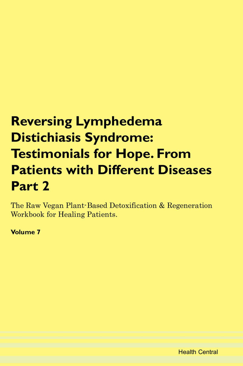 Reversing Lymphedema Distichiasis Syndrome: Testimonials for Hope. From Patients with Different Diseases Part 2 The Raw Vegan Plant-Based Detoxification & Regeneration Workbook for Healing Patients. Volume 7