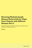 Reversing Machado Joseph Disease: Testimonials for Hope. From Patients with Different Diseases Part 2 The Raw Vegan Plant-Based Detoxification & Regeneration Workbook for Healing Patients. Volume 7