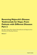 Reversing Majocchi's Disease: Testimonials for Hope. From Patients with Different Diseases Part 2 The Raw Vegan Plant-Based Detoxification & Regeneration Workbook for Healing Patients. Volume 7