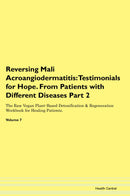 Reversing Mali Acroangiodermatitis: Testimonials for Hope. From Patients with Different Diseases Part 2 The Raw Vegan Plant-Based Detoxification & Regeneration Workbook for Healing Patients. Volume 7