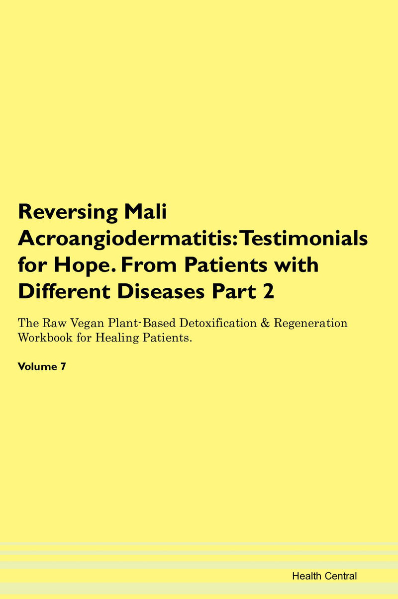 Reversing Mali Acroangiodermatitis: Testimonials for Hope. From Patients with Different Diseases Part 2 The Raw Vegan Plant-Based Detoxification & Regeneration Workbook for Healing Patients. Volume 7