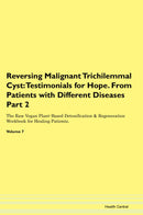 Reversing Malignant Trichilemmal Cyst: Testimonials for Hope. From Patients with Different Diseases Part 2 The Raw Vegan Plant-Based Detoxification & Regeneration Workbook for Healing Patients. Volume 7