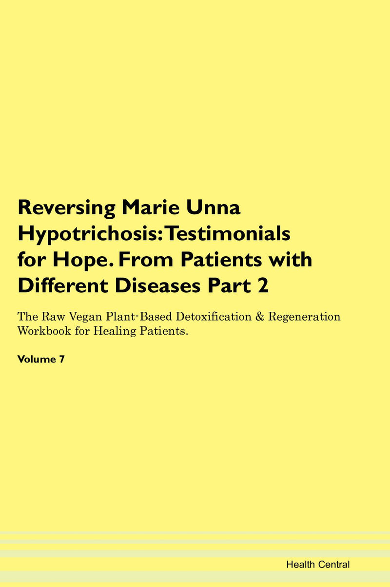 Reversing Marie Unna Hypotrichosis: Testimonials for Hope. From Patients with Different Diseases Part 2 The Raw Vegan Plant-Based Detoxification & Regeneration Workbook for Healing Patients. Volume 7