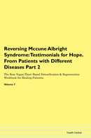 Reversing Mccune Albright Syndrome: Testimonials for Hope. From Patients with Different Diseases Part 2 The Raw Vegan Plant-Based Detoxification & Regeneration Workbook for Healing Patients. Volume 7