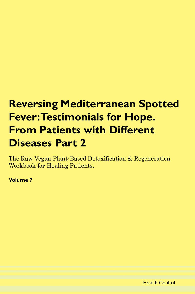 Reversing Mediterranean Spotted Fever: Testimonials for Hope. From Patients with Different Diseases Part 2 The Raw Vegan Plant-Based Detoxification & Regeneration Workbook for Healing Patients. Volume 7