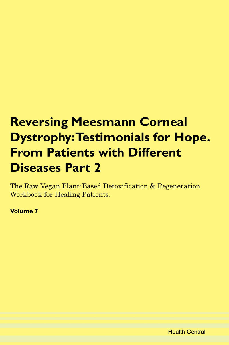 Reversing Meesmann Corneal Dystrophy: Testimonials for Hope. From Patients with Different Diseases Part 2 The Raw Vegan Plant-Based Detoxification & Regeneration Workbook for Healing Patients. Volume 7