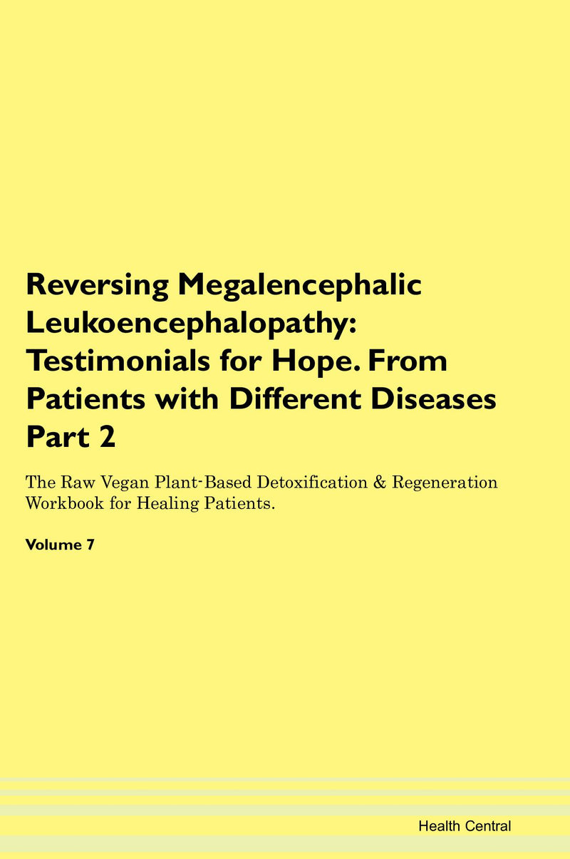 Reversing Megalencephalic Leukoencephalopathy: Testimonials for Hope. From Patients with Different Diseases Part 2 The Raw Vegan Plant-Based Detoxification & Regeneration Workbook for Healing Patients. Volume 7