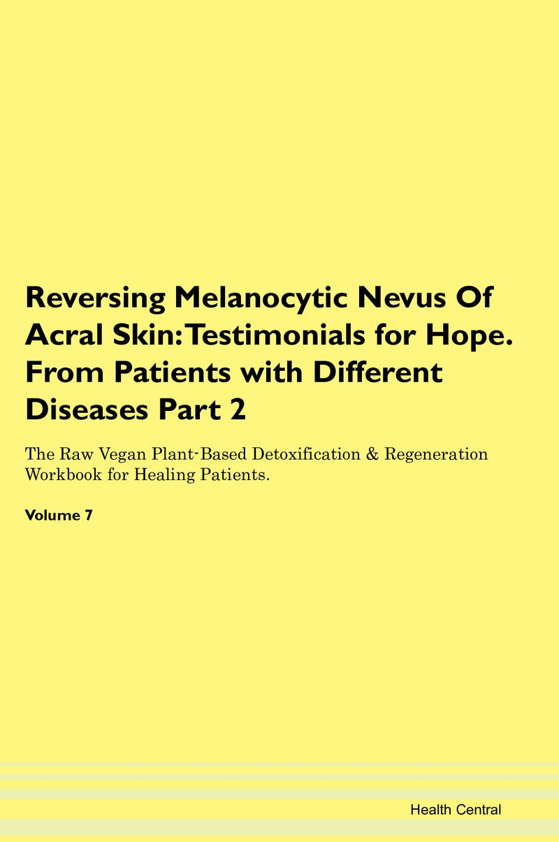 Reversing Melanocytic Nevus Of Acral Skin: Testimonials for Hope. From Patients with Different Diseases Part 2 The Raw Vegan Plant-Based Detoxification & Regeneration Workbook for Healing Patients. Volume 7