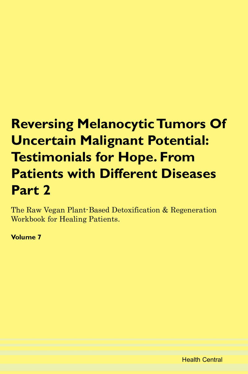Reversing Melanocytic Tumors Of Uncertain Malignant Potential: Testimonials for Hope. From Patients with Different Diseases Part 2 The Raw Vegan Plant-Based Detoxification & Regeneration Workbook for Healing Patients. Volume 7