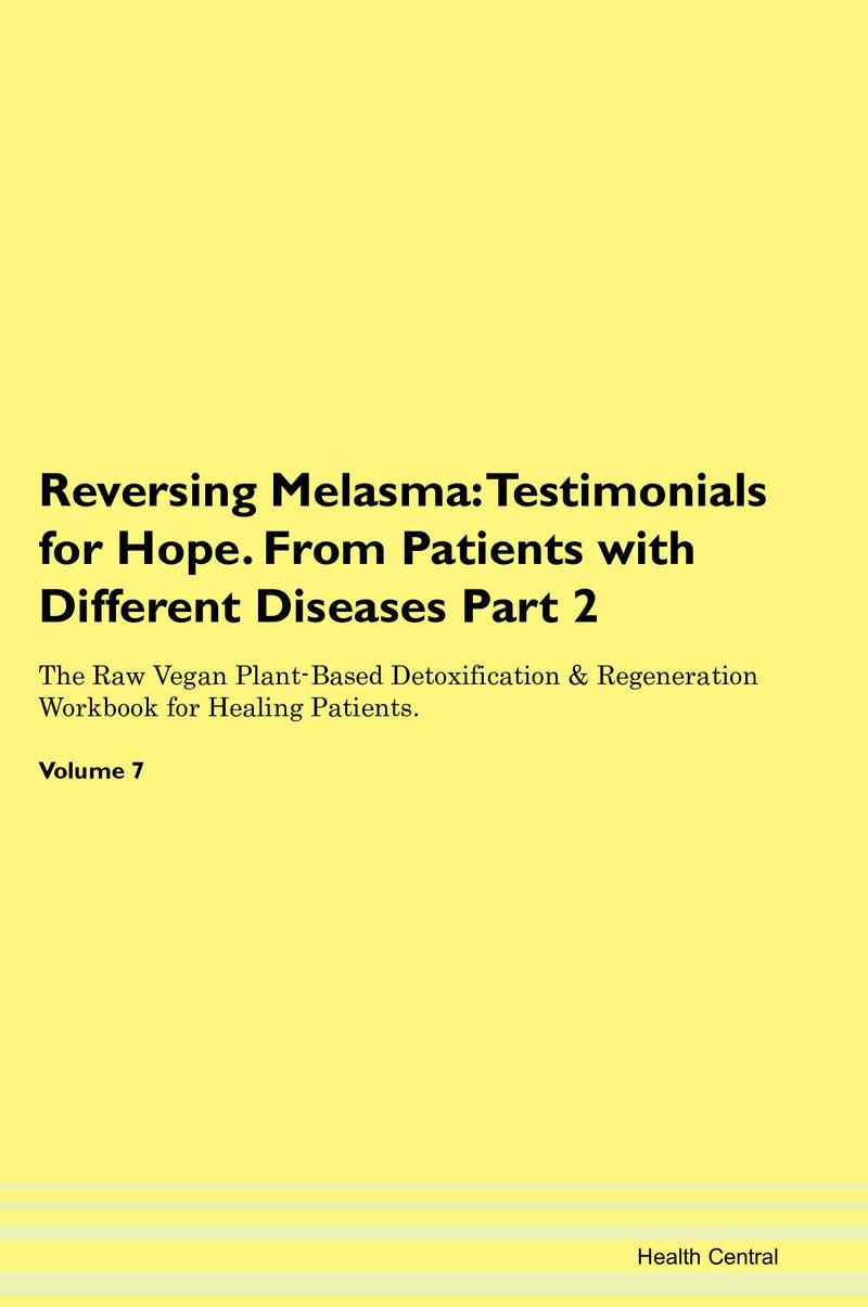 Reversing Melasma: Testimonials for Hope. From Patients with Different Diseases Part 2 The Raw Vegan Plant-Based Detoxification & Regeneration Workbook for Healing Patients. Volume 7