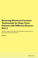 Reversing Menstrual Function: Testimonials for Hope. From Patients with Different Diseases Part 2 The Raw Vegan Plant-Based Detoxification & Regeneration Workbook for Healing Patients. Volume 7