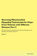 Reversing Mitochondrial Myopathy: Testimonials for Hope. From Patients with Different Diseases Part 2 The Raw Vegan Plant-Based Detoxification & Regeneration Workbook for Healing Patients. Volume 7