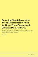 Reversing Mixed Connective Tissue Disease: Testimonials for Hope. From Patients with Different Diseases Part 2 The Raw Vegan Plant-Based Detoxification & Regeneration Workbook for Healing Patients. Volume 7