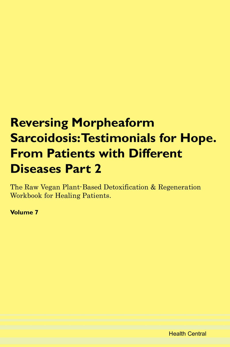 Reversing Morpheaform Sarcoidosis: Testimonials for Hope. From Patients with Different Diseases Part 2 The Raw Vegan Plant-Based Detoxification & Regeneration Workbook for Healing Patients. Volume 7