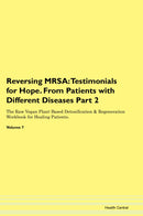 Reversing MRSA: Testimonials for Hope. From Patients with Different Diseases Part 2 The Raw Vegan Plant-Based Detoxification & Regeneration Workbook for Healing Patients. Volume 7