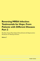 Reversing MRSA Infection: Testimonials for Hope. From Patients with Different Diseases Part 2 The Raw Vegan Plant-Based Detoxification & Regeneration Workbook for Healing Patients. Volume 7