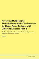 Reversing Multicentric Reticulohistiocytosis: Testimonials for Hope. From Patients with Different Diseases Part 2 The Raw Vegan Plant-Based Detoxification & Regeneration Workbook for Healing Patients. Volume 7