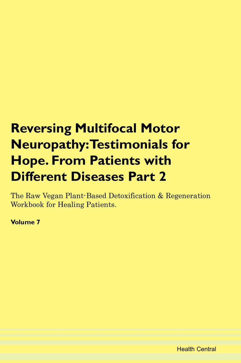 Reversing Multifocal Motor Neuropathy: Testimonials for Hope. From Patients with Different Diseases Part 2 The Raw Vegan Plant-Based Detoxification & Regeneration Workbook for Healing Patients. Volume 7