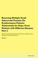 Reversing Multiple Small Subcorneal Pustules On Erythematous Patches: Testimonials for Hope. From Patients with Different Diseases Part 2 The Raw Vegan Plant-Based Detoxification & Regeneration Workbook for Healing Patients. Volume 7