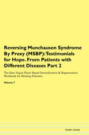 Reversing Munchausen Syndrome By Proxy (MSBP): Testimonials for Hope. From Patients with Different Diseases Part 2 The Raw Vegan Plant-Based Detoxification & Regeneration Workbook for Healing Patients. Volume 7