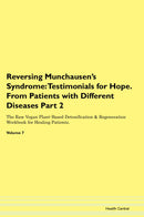 Reversing Munchausen's Syndrome: Testimonials for Hope. From Patients with Different Diseases Part 2 The Raw Vegan Plant-Based Detoxification & Regeneration Workbook for Healing Patients. Volume 7