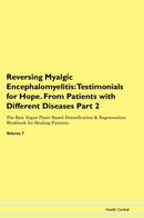 Reversing Myalgic Encephalomyelitis: Testimonials for Hope. From Patients with Different Diseases Part 2 The Raw Vegan Plant-Based Detoxification & Regeneration Workbook for Healing Patients. Volume 7