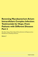Reversing Mycobacterium Avium Intracellulare Complex Infection: Testimonials for Hope. From Patients with Different Diseases Part 2 The Raw Vegan Plant-Based Detoxification & Regeneration Workbook for Healing Patients. Volume 7