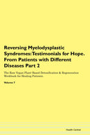 Reversing Myelodysplastic Syndromes: Testimonials for Hope. From Patients with Different Diseases Part 2 The Raw Vegan Plant-Based Detoxification & Regeneration Workbook for Healing Patients. Volume 7