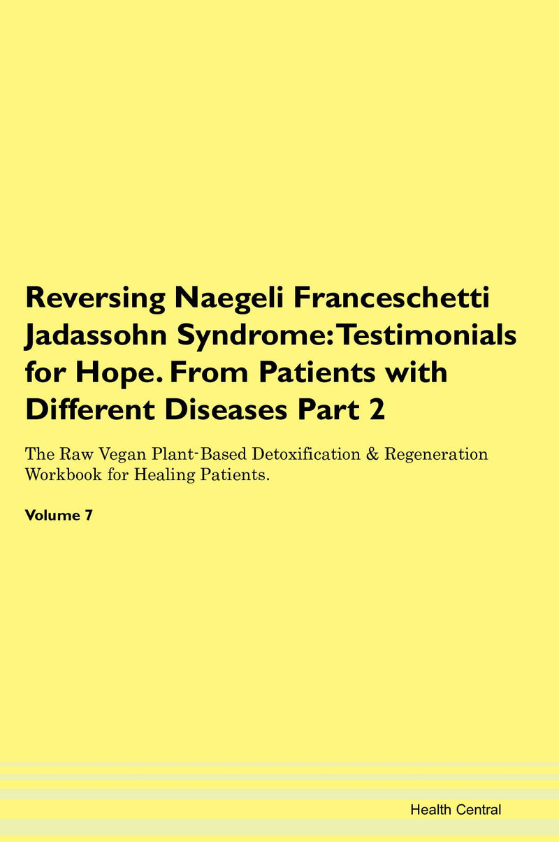 Reversing Naegeli Franceschetti Jadassohn Syndrome: Testimonials for Hope. From Patients with Different Diseases Part 2 The Raw Vegan Plant-Based Detoxification & Regeneration Workbook for Healing Patients. Volume 7