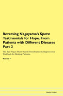 Reversing Nagayama's Spots: Testimonials for Hope. From Patients with Different Diseases Part 2 The Raw Vegan Plant-Based Detoxification & Regeneration Workbook for Healing Patients. Volume 7