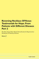 Reversing Necklace Of Venus: Testimonials for Hope. From Patients with Different Diseases Part 2 The Raw Vegan Plant-Based Detoxification & Regeneration Workbook for Healing Patients. Volume 7