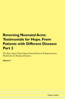 Reversing Neonatal Acne: Testimonials for Hope. From Patients with Different Diseases Part 2 The Raw Vegan Plant-Based Detoxification & Regeneration Workbook for Healing Patients. Volume 7