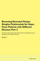 Reversing Neonatal Herpes Simplex: Testimonials for Hope. From Patients with Different Diseases Part 2 The Raw Vegan Plant-Based Detoxification & Regeneration Workbook for Healing Patients. Volume 7