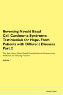 Reversing Nevoid Basal Cell Carcinoma Syndrome: Testimonials for Hope. From Patients with Different Diseases Part 2 The Raw Vegan Plant-Based Detoxification & Regeneration Workbook for Healing Patients. Volume 7