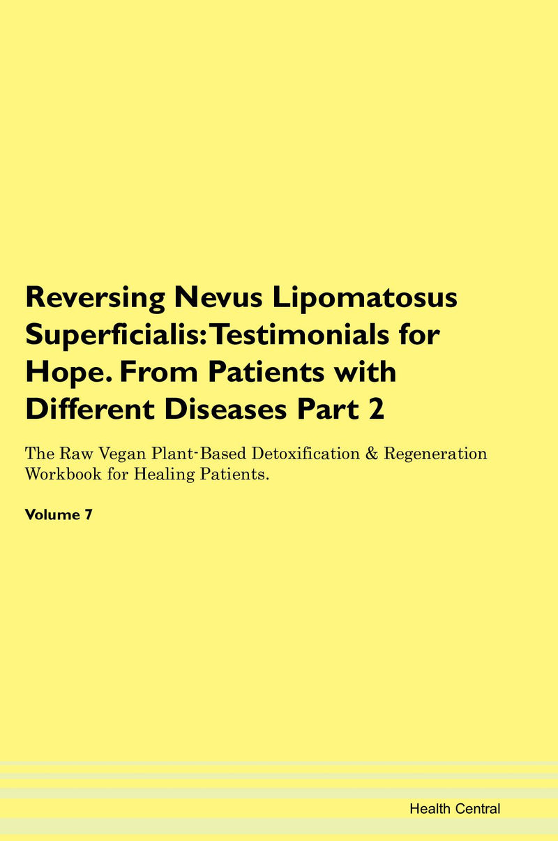 Reversing Nevus Lipomatosus Superficialis: Testimonials for Hope. From Patients with Different Diseases Part 2 The Raw Vegan Plant-Based Detoxification & Regeneration Workbook for Healing Patients. Volume 7
