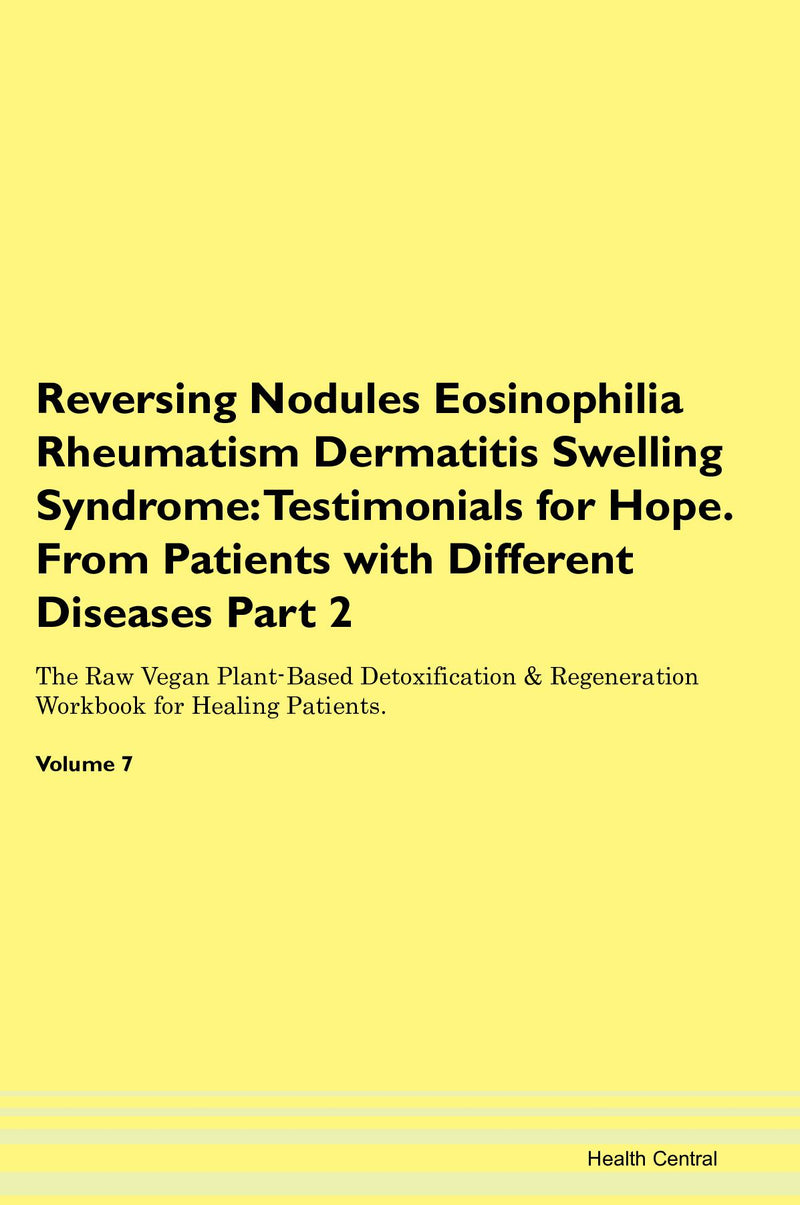 Reversing Nodules Eosinophilia Rheumatism Dermatitis Swelling Syndrome: Testimonials for Hope. From Patients with Different Diseases Part 2 The Raw Vegan Plant-Based Detoxification & Regeneration Workbook for Healing Patients. Volume 7