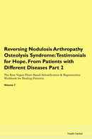 Reversing Nodulosis Arthropathy Osteolysis Syndrome: Testimonials for Hope. From Patients with Different Diseases Part 2 The Raw Vegan Plant-Based Detoxification & Regeneration Workbook for Healing Patients. Volume 7