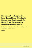 Reversing Non Progressive Late Onset Linear Hemifacial Lipoatrophy: Testimonials for Hope. From Patients with Different Diseases Part 2 The Raw Vegan Plant-Based Detoxification & Regeneration Workbook for Healing Patients. Volume 7