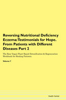 Reversing Nutritional Deficiency Eczema: Testimonials for Hope. From Patients with Different Diseases Part 2 The Raw Vegan Plant-Based Detoxification & Regeneration Workbook for Healing Patients. Volume 7