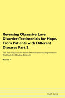 Reversing Obsessive Love Disorder: Testimonials for Hope. From Patients with Different Diseases Part 2 The Raw Vegan Plant-Based Detoxification & Regeneration Workbook for Healing Patients. Volume 7